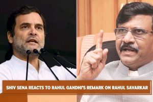 Shiv Sena Reacts to Rahul Gandhi’s remark on Rahul Savarkar
