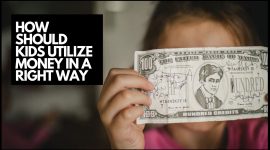 HOW SHOULD KIDS UTILIZE MONEY IN A RIGHT WAY