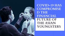 COVID-19 HAS COMPROMISED THE FINANCIAL FUTURE OF THE ASIAN YOUNGSTERS