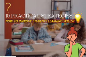 How to Improve Students Learning Skills: 10 Practical Strategies