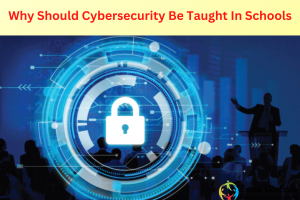 Why Should Cybersecurity Be Taught In Schools?