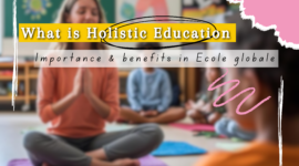 What is Holistic Education & it Importance, benefits in Ecole globale ?