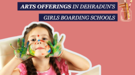 Arts Offerings in Dehradun’s Girls’ Boarding Schools