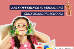 Arts Offerings in Dehradun’s Girls’ Boarding Schools