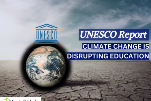UNESCO Report: How Climate Change is Hurting Our Kids’ Education