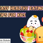 Easy Healthy Eating Tips for Kids: A Complete Guide for Parents and Students