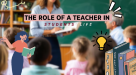 The Role of a Teacher in Students Life: Shaping Futures and Building Foundations