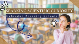 Sparking Scientific Curiosity in Dehradun Boarding Schools