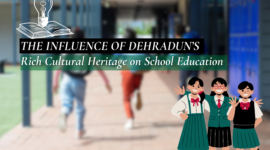 The Influence of Dehradun’s Rich Cultural Heritage on School Education