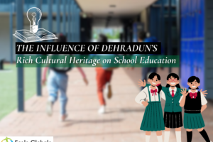 The Influence of Dehradun’s Rich Cultural Heritage on School Education