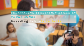 How Boarding Schools in India Are Cultivating Leadership Skills in Young Minds