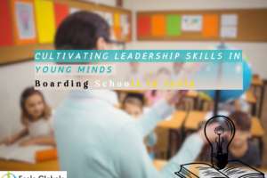 How Boarding Schools in India Are Cultivating Leadership Skills in Young Minds