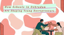 How Schools in Dehradun are Shaping Young Entrepreneurs