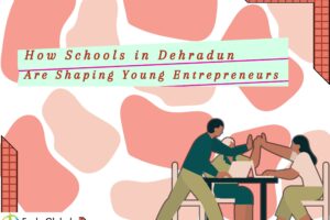 How Schools in Dehradun are Shaping Young Entrepreneurs