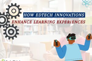 How EdTech Innovations Enhance Learning Experiences ?