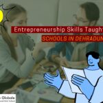 Entrepreneurship Skills Taught in Schools in Dehradun: A Roadmap to Success