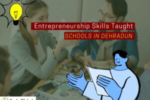 Entrepreneurship Skills Taught in Schools in Dehradun: A Roadmap to Success