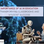 Importance of AI in Education: Transforming Classrooms and Student Success