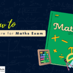 How to Prepare for Maths Exam | Comprehensive Guide