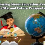 Exploring Global Education: Trends, Benefits, and Future Prospects