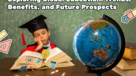 Exploring Global Education: Trends, Benefits, and Future Prospects