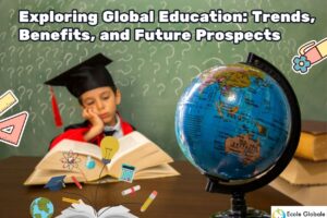 Exploring Global Education: Trends, Benefits, and Future Prospects