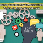 Mastering Success: Key Soft Skills Training Topics for Professional Growth